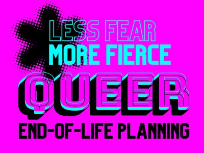 Less Fear/More Fierce: Queer End-of-Life Planning